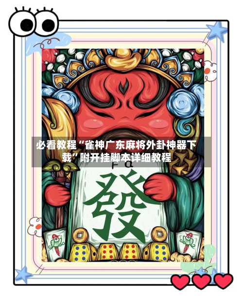 必看教程“雀神广东麻将外卦神器下载”附开挂脚本详细教程-第1张图片