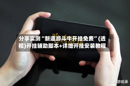 分享实测“新道游斗牛开挂免费”(透视)开挂辅助脚本+详细开挂安装教程-第3张图片