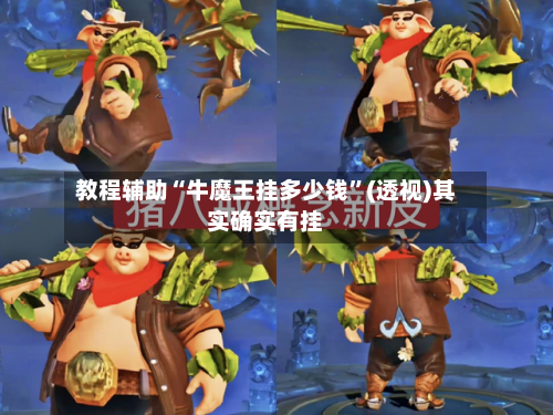 教程辅助“牛魔王挂多少钱”(透视)其实确实有挂-第3张图片