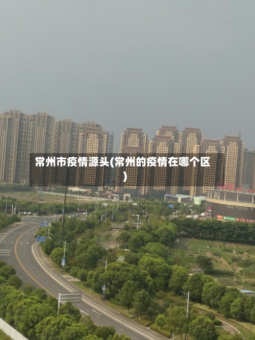 常州市疫情源头(常州的疫情在哪个区)-第2张图片
