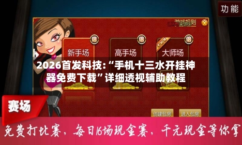 2026首发科技:“手机十三水开挂神器免费下载”详细透视辅助教程-第3张图片