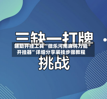 辅助开挂工具“微乐河南麻将万能开挂器”详细分享装挂步骤教程-第1张图片