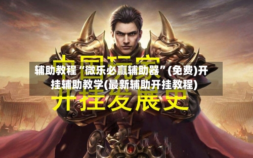 辅助教程“微乐必赢辅助器”(免费)开挂辅助教学(最新辅助开挂教程)-第3张图片