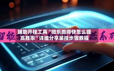 辅助开挂工具“微乐跑得快怎么提高胜率”详细分享装挂步骤教程-第2张图片