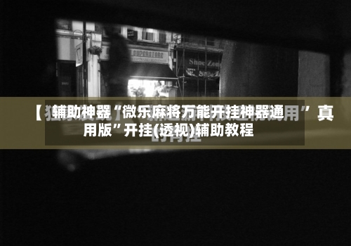 辅助神器“微乐麻将万能开挂神器通用版”开挂(透视)辅助教程-第1张图片