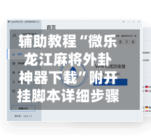 辅助教程“微乐龙江麻将外卦神器下载	”附开挂脚本详细步骤-第2张图片