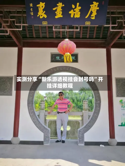 实测分享“新乐游透视挂会封号吗”开挂详细教程-第1张图片