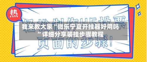 我来教大家“微乐宁夏开挂器好用吗	”详细分享装挂步骤教程-第2张图片