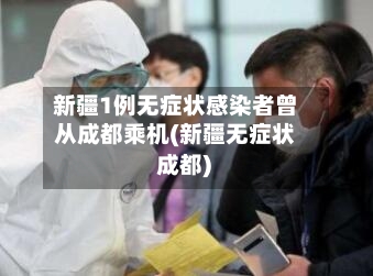新疆1例无症状感染者曾从成都乘机(新疆无症状 成都)-第1张图片