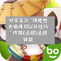 分享实测“博雅地方棋牌可以开挂吗”作弊(透视)透视辅助-第3张图片
