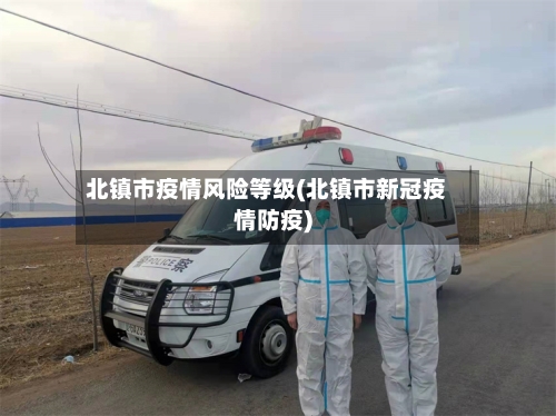 北镇市疫情风险等级(北镇市新冠疫情防疫)-第1张图片