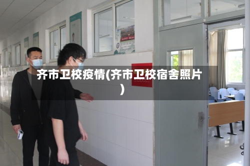 齐市卫校疫情(齐市卫校宿舍照片)-第3张图片