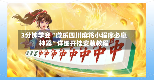 3分钟学会“微乐四川麻将小程序必赢神器”详细开挂安装教程-第3张图片