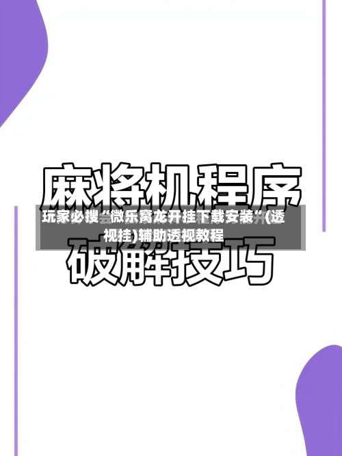 玩家必搜“微乐窝龙开挂下载安装	”(透视挂)辅助透视教程-第3张图片
