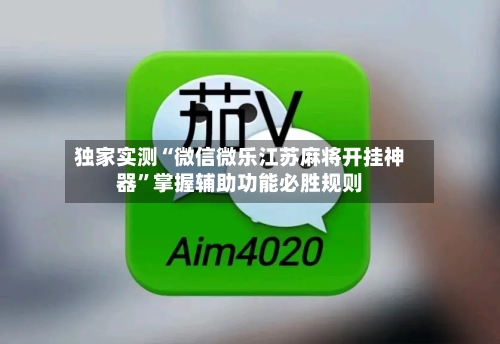 独家实测“微信微乐江苏麻将开挂神器”掌握辅助功能必胜规则-第1张图片