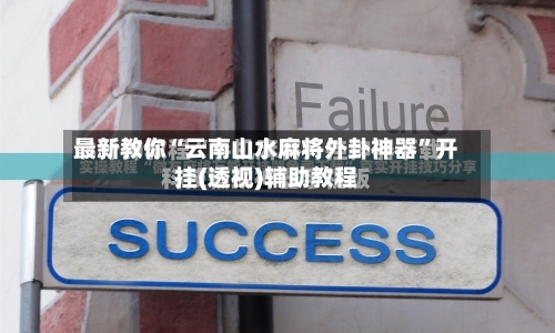 最新教你“云南山水麻将外卦神器”开挂(透视)辅助教程-第1张图片