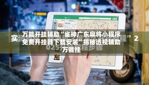 万能开挂辅助“雀神广东麻将小程序免费开挂器下载安装	”揭秘透视辅助万能挂-第2张图片
