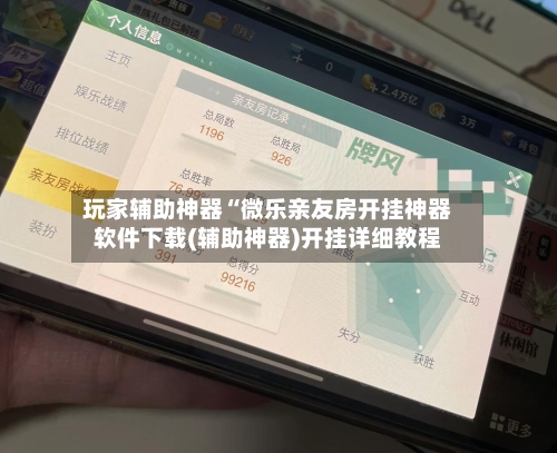 玩家辅助神器“微乐亲友房开挂神器软件下载(辅助神器)开挂详细教程-第1张图片