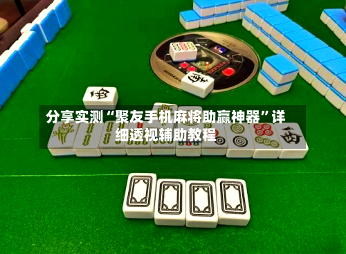 分享实测“聚友手机麻将助赢神器	”详细透视辅助教程-第2张图片