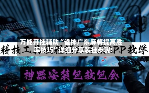 万能开挂辅助“雀神广东麻将提高胜率技巧”详细分享装挂步骤!-第1张图片
