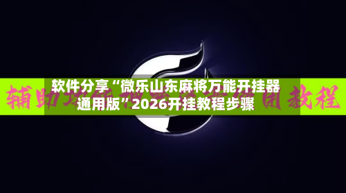 软件分享“微乐山东麻将万能开挂器通用版	”2026开挂教程步骤-第2张图片