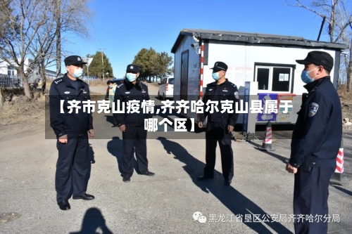 【齐市克山疫情,齐齐哈尔克山县属于哪个区】-第1张图片