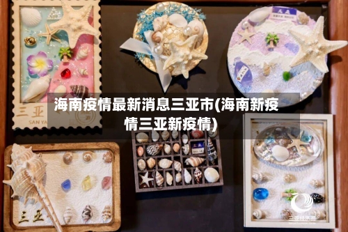 海南疫情最新消息三亚市(海南新疫情三亚新疫情)-第1张图片