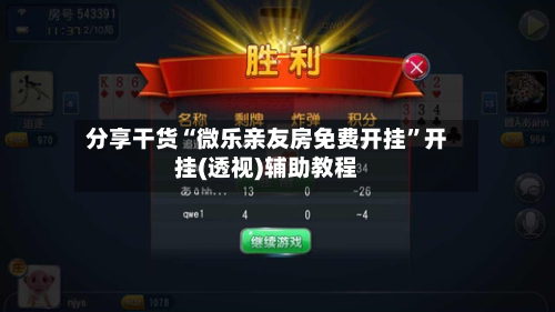 分享干货“微乐亲友房免费开挂	”开挂(透视)辅助教程-第1张图片
