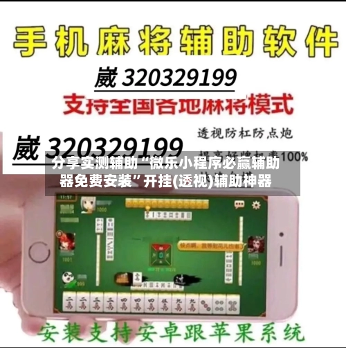 分享实测辅助“微乐小程序必赢辅助器免费安装”开挂(透视)辅助神器-第1张图片