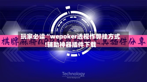 玩家必读“wepoker透视作弊挂方式!辅助神器插件下载-第1张图片