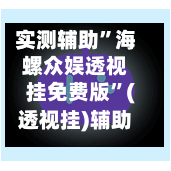 实测辅助”海螺众娱透视挂免费版”(透视挂)辅助透视教程-第1张图片