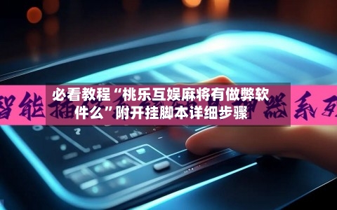 必看教程“桃乐互娱麻将有做弊软件么	”附开挂脚本详细步骤-第1张图片