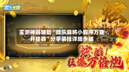 实测神器辅助“微乐麻将小程序万能开挂器”分享装挂详细步骤-第1张图片