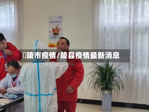 醩陵市疫情/陵县疫情最新消息-第1张图片