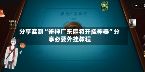 分享实测“雀神广东麻将开挂神器	”分享必要外挂教程-第1张图片