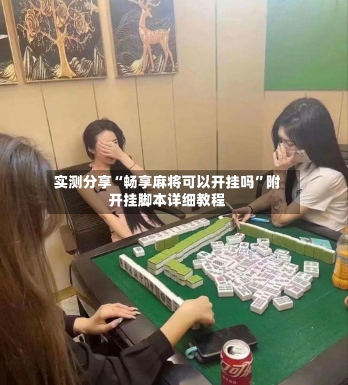 实测分享“畅享麻将可以开挂吗”附开挂脚本详细教程-第1张图片
