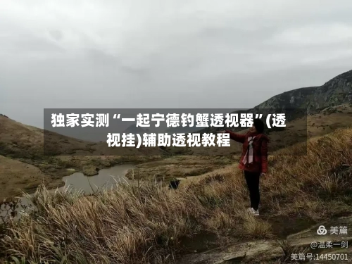 独家实测“一起宁德钓蟹透视器”(透视挂)辅助透视教程-第2张图片