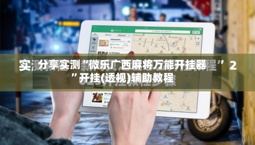 分享实测“微乐广西麻将万能开挂器	”开挂(透视)辅助教程-第2张图片