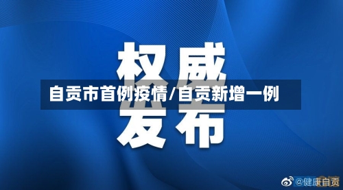 自贡市首例疫情/自贡新增一例-第1张图片