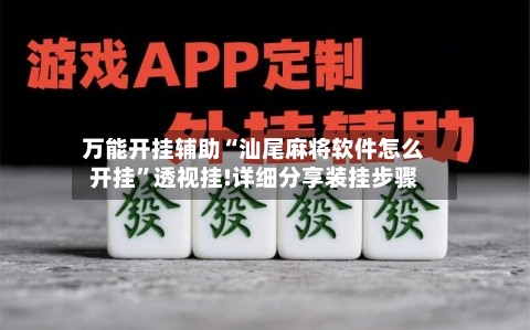 万能开挂辅助“汕尾麻将软件怎么开挂”透视挂!详细分享装挂步骤-第1张图片