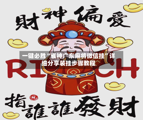 一键必胜“雀神广东麻将微信挂”详细分享装挂步骤教程-第2张图片