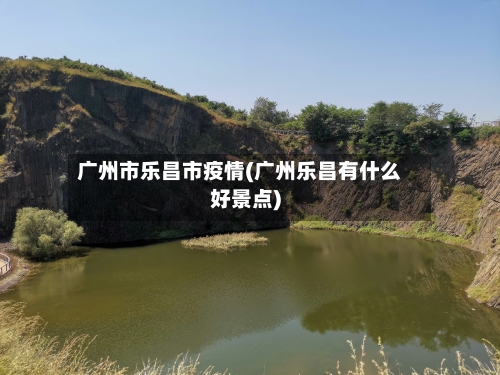 广州市乐昌市疫情(广州乐昌有什么好景点)-第2张图片