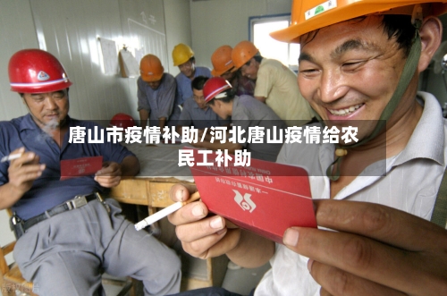 唐山市疫情补助/河北唐山疫情给农民工补助-第1张图片