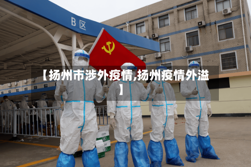 【扬州市涉外疫情,扬州疫情外溢】-第3张图片
