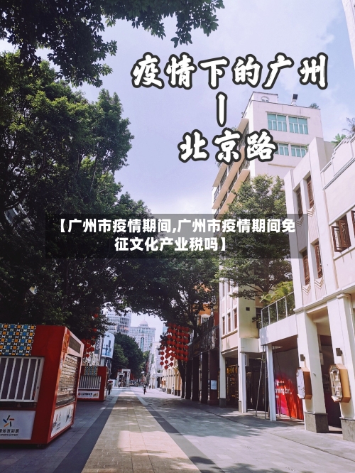【广州市疫情期间,广州市疫情期间免征文化产业税吗】-第2张图片