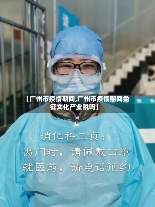 【广州市疫情期间,广州市疫情期间免征文化产业税吗】-第3张图片