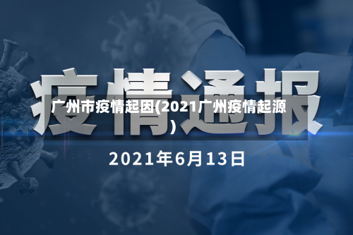 广州市疫情起因(2021广州疫情起源)-第2张图片