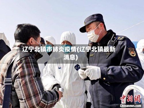 辽宁北镇市肺炎疫情(辽宁北镇最新消息)-第1张图片