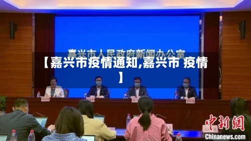 【嘉兴市疫情通知,嘉兴市 疫情】-第1张图片