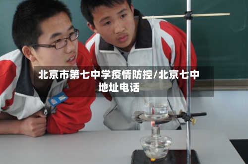 北京市第七中学疫情防控/北京七中地址电话-第1张图片